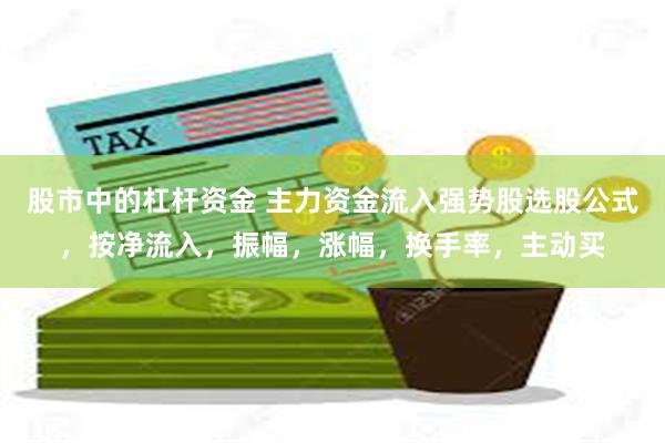 股市中的杠杆资金 主力资金流入强势股选股公式，按净流入，振幅，涨幅，换手率，主动买