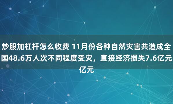 炒股加杠杆怎么收费 11月份各种自然灾害共造成全国48.6万人次不同程度受灾，直接经济损失7.6亿元