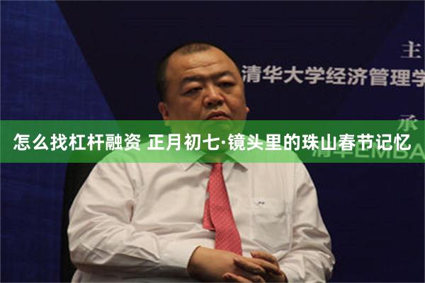 怎么找杠杆融资 正月初七·镜头里的珠山春节记忆