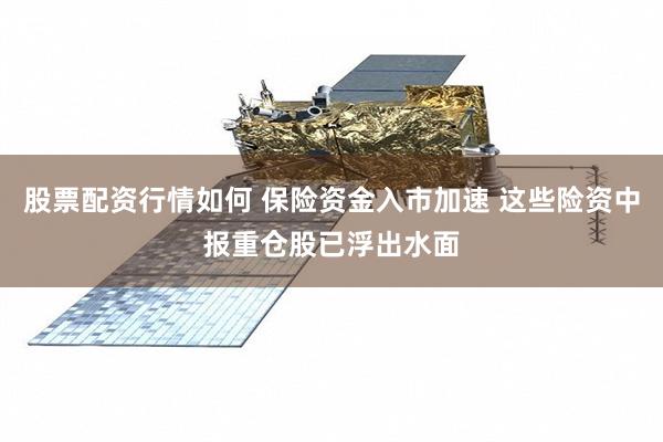 股票配资行情如何 保险资金入市加速 这些险资中报重仓股已浮出水面